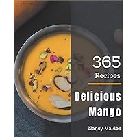 365 Delicious Mango Recipes: From The Mango Cookbook To The Table 365 Delicious Mango Recipes: From The Mango Cookbook To The Table Paperback Kindle