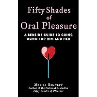 Fifty Shades of Oral Pleasure: A Bedside Guide to Going Down for Him and Her Fifty Shades of Oral Pleasure: A Bedside Guide to Going Down for Him and Her Kindle Hardcover