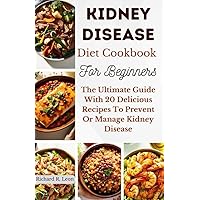 KIDNEY DISEASE DIET COOKBOOK FOR BEGINNERS: The Ultimate Guide With 20 Delicious Recipes to Prevent or Manage Kidney Disease (Health Matters) KIDNEY DISEASE DIET COOKBOOK FOR BEGINNERS: The Ultimate Guide With 20 Delicious Recipes to Prevent or Manage Kidney Disease (Health Matters) Kindle Paperback