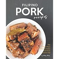 Filipino Pork Recipes: The Many Ways Filipinos Enjoy Pork from Head to Tail Filipino Pork Recipes: The Many Ways Filipinos Enjoy Pork from Head to Tail Paperback