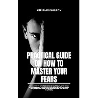 PRACTICAL GUIDE ON HOW TO MASTER YOUR FEARS: Key Guides on How to Overcome your Fears, Stop Being Afraid and take Control of your Mental and Emotional Life.(Transform your fears into Freedom) PRACTICAL GUIDE ON HOW TO MASTER YOUR FEARS: Key Guides on How to Overcome your Fears, Stop Being Afraid and take Control of your Mental and Emotional Life.(Transform your fears into Freedom) Kindle Paperback