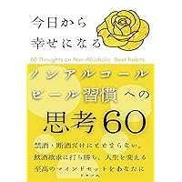 今日から幸せになる　ノンアルコールビール習慣への思考60: 禁酒・断酒だけにとどまらない。飲酒欲求に打ち勝ち、人生を変える至高のマインドセットをあなたに (アルコールとの新しい関わり方) (Japanese Edition) 今日から幸せになる　ノンアルコールビール習慣への思考60: 禁酒・断酒だけにとどまらない。飲酒欲求に打ち勝ち、人生を変える至高のマインドセットをあなたに (アルコールとの新しい関わり方) (Japanese Edition) Kindle Paperback