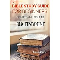 The Bible Study Guide For Beginners: Your Guide To Each Book In The Old Testament (Bible Study Guides) The Bible Study Guide For Beginners: Your Guide To Each Book In The Old Testament (Bible Study Guides) Paperback Kindle
