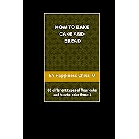 How to Bake Cake and Bread: 35 different types of flour cake and how to bake those1 How to Bake Cake and Bread: 35 different types of flour cake and how to bake those1 Kindle Paperback