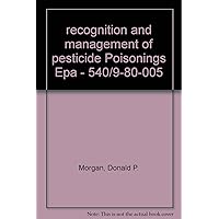 recognition and management of pesticide Poisonings Epa - 540/9-80-005 recognition and management of pesticide Poisonings Epa - 540/9-80-005 Paperback