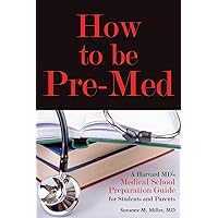 How to Be Pre-Med: A Harvard MD's Medical School Preparation Guide for Students and Parents How to Be Pre-Med: A Harvard MD's Medical School Preparation Guide for Students and Parents Paperback Kindle