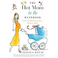 The Hot Mom to Be Handbook: Look and Feel Great from Bump to Baby The Hot Mom to Be Handbook: Look and Feel Great from Bump to Baby Paperback Kindle