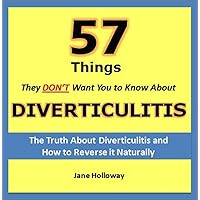 Diverticulitis: 57 Things They Don't Want You to Know About Diverticulitis - The Truth About Diverticulitis and How to Reverse it Naturally Diverticulitis: 57 Things They Don't Want You to Know About Diverticulitis - The Truth About Diverticulitis and How to Reverse it Naturally Kindle