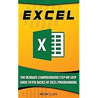 Excel : The Ultimate Comprehensive Step-By-Step Guide to the Basics of Excel Programming
