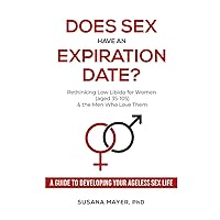 Does Sex Have an Expiration Date?: Rethinking Low Libido for Women (aged 35-105) & the Men Who Love Them Does Sex Have an Expiration Date?: Rethinking Low Libido for Women (aged 35-105) & the Men Who Love Them Paperback