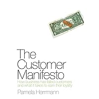 The Customer Manifesto: How Business Has Failed Customers And What It Takes To Earn Lasting Loyalty The Customer Manifesto: How Business Has Failed Customers And What It Takes To Earn Lasting Loyalty Kindle Paperback
