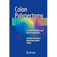 Colon Polypectomy: Current Techniques and Novel Perspectives Colon Polypectomy: Current Techniques and Novel Perspectives Kindle Hardcover