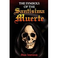 The Symbols Of The Santisima Muerte (Holy Death Collection) The Symbols Of The Santisima Muerte (Holy Death Collection) Paperback Kindle Hardcover