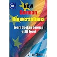 New German Conversations: Learn Spoken German at B1 Level (German Reader) (German Edition) New German Conversations: Learn Spoken German at B1 Level (German Reader) (German Edition) Paperback Kindle