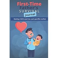 First-Time Father's Survival Journal: Raising a kid is part joy, part guerilla warfare