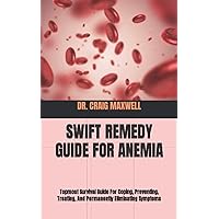 SWIFT REMEDY GUIDE FOR ANEMIA: Topmost Survival Guide For Coping, Preventing, Treating, And Permanently Eliminating Symptoms SWIFT REMEDY GUIDE FOR ANEMIA: Topmost Survival Guide For Coping, Preventing, Treating, And Permanently Eliminating Symptoms Paperback Kindle
