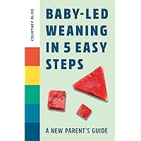 Baby-Led Weaning In 5 Easy Steps: A New Parent's Guide Baby-Led Weaning In 5 Easy Steps: A New Parent's Guide Paperback Kindle