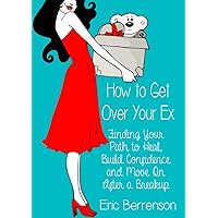 How to Get Over Your Ex: Finding Your Path to Heal, Build Confidence and Move On After a Breakup How to Get Over Your Ex: Finding Your Path to Heal, Build Confidence and Move On After a Breakup Kindle