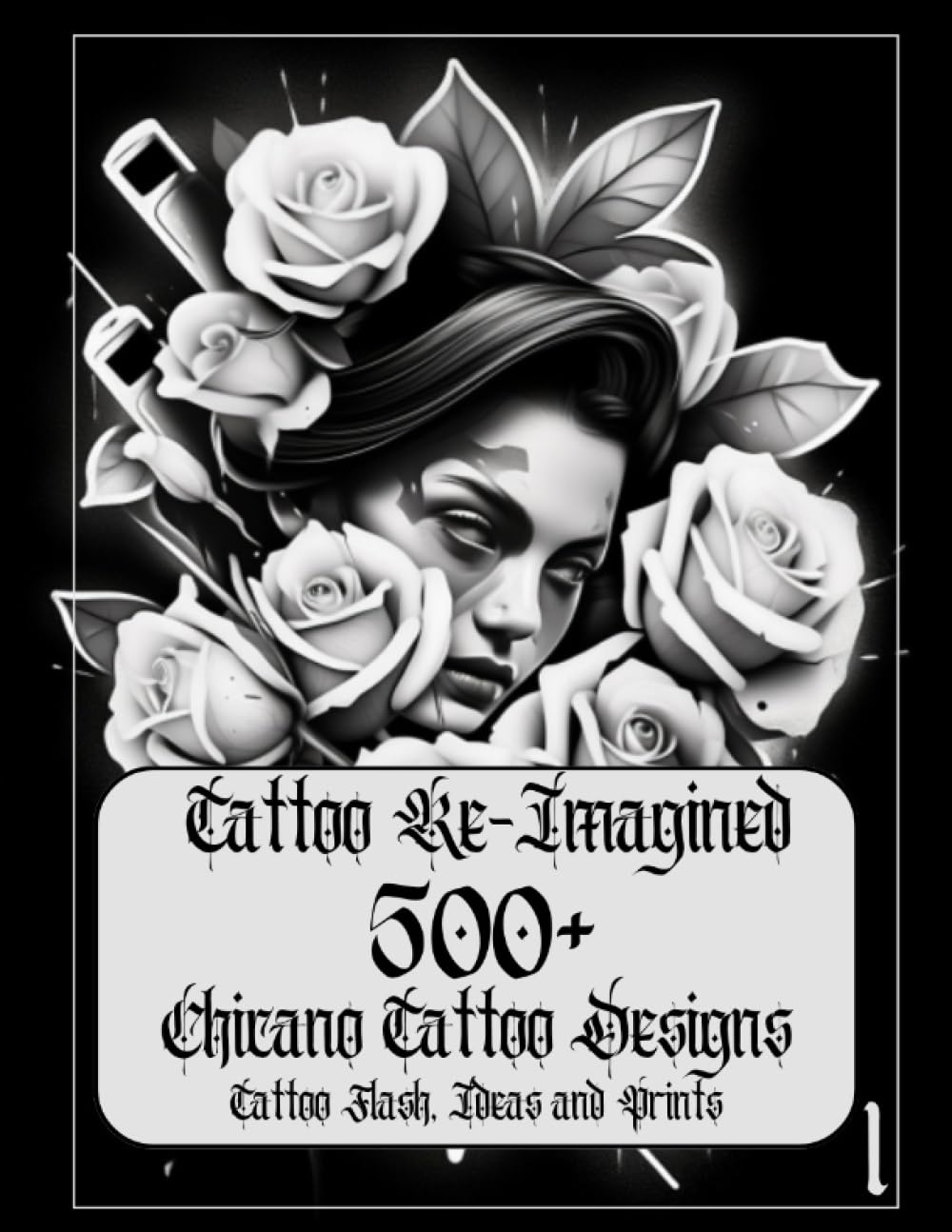 Tattoo Re-Imagined Volume 1, 500+ Chicano Tattoo Designs, Tattoo Flash, and Tattoo Ideas: Chicano tattoo designs flashes ideas that will inspire your next Black and Gray Tattoo