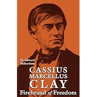 Cassius Marcellus Clay: Firebrand of Freedom Cassius Marcellus Clay: Firebrand of Freedom Paperback Kindle Hardcover
