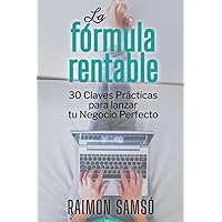La Fórmula Rentable: 30 Claves Prácticas para Lanzar tu Negocio Perfecto (Libertad Financiera) (Spanish Edition)