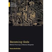 Becoming Gods: Medical Training in Mexican Hospitals (Medical Anthropology) Becoming Gods: Medical Training in Mexican Hospitals (Medical Anthropology) Paperback Kindle Hardcover
