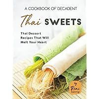 A Cookbook of Decadent Thai Sweets: Thai Dessert Recipes That Will Melt Your Heart A Cookbook of Decadent Thai Sweets: Thai Dessert Recipes That Will Melt Your Heart Hardcover Kindle Paperback