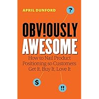 Obviously Awesome: How to Nail Product Positioning so Customers Get It, Buy It, Love It Obviously Awesome: How to Nail Product Positioning so Customers Get It, Buy It, Love It Paperback Audible Audiobook Kindle