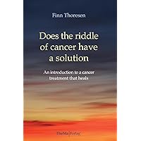 Does the riddle of cancer have a solution: An introducion to a cancer treatment that heals Does the riddle of cancer have a solution: An introducion to a cancer treatment that heals Paperback Kindle