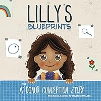 Lilly's Blueprints: A (IUI) Donor Conception Story for Single Moms By Choice Families (My Donor Story: A Book Series for Donor-Conceived Children) Lilly's Blueprints: A (IUI) Donor Conception Story for Single Moms By Choice Families (My Donor Story: A Book Series for Donor-Conceived Children) Paperback