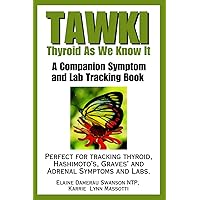 TAWKI: Thyroid As We Know It - A Companion Symptom and Lab Tracking Book: Perfect for tracking Thyroid, Hashimoto’s, Graves’ and Adrenal Symptoms and Labs TAWKI: Thyroid As We Know It - A Companion Symptom and Lab Tracking Book: Perfect for tracking Thyroid, Hashimoto’s, Graves’ and Adrenal Symptoms and Labs Paperback