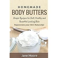 Homemade Body Butters: Simple Recipes for Soft, Healthy, and Beautiful Looking Skin. Rejuvenate your Skin Naturally! Homemade Body Butters: Simple Recipes for Soft, Healthy, and Beautiful Looking Skin. Rejuvenate your Skin Naturally! Paperback Kindle
