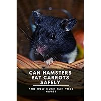 Can Hamsters Eat Carrots Safely: And How Much Can They Have?