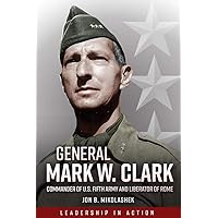 General Mark Clark: Commander of U.S. Fifth Army and Liberator of Rome (Leadership in Action) General Mark Clark: Commander of U.S. Fifth Army and Liberator of Rome (Leadership in Action) Hardcover Kindle Paperback