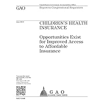 Childrens health insurance :opportunities exist for improved access to affordable insurance : report to congressional requesters.