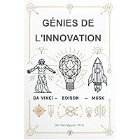 Génies de l'Innovation : À la Découverte des Secrets de Léonard de Vinci, Thomas Edison et Elon Musk: Comment fonctionnent les cerveaux de Léonard de Vinci, Thomas Edison et Elon Musk (French Edition)