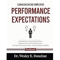 Communicating Employee Performance Expectations: A Competency-Based Approach to Defining Jobs and Training Needs, Setting Performance Goals, and ... Workbooks for Structured Learning)