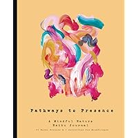 Pathways to Presence : A Mindful Nature Haiku Journal -: 45 Haiku Prompts and 7 Activities for Mindfulness