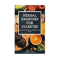 Herbal Remedies for Diabetes: Easy Herbs to Reverse Diabetes in 10 Days Herbal Remedies for Diabetes: Easy Herbs to Reverse Diabetes in 10 Days Paperback Kindle
