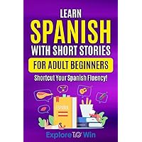 Learn Spanish with Short Stories for Adult Beginners: Shortcut Your Spanish Fluency! (Fun & Easy Reads) Learn Spanish with Short Stories for Adult Beginners: Shortcut Your Spanish Fluency! (Fun & Easy Reads) Paperback Kindle