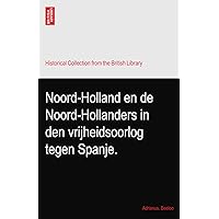 Noord-Holland en de Noord-Hollanders in den vrijheidsoorlog tegen Spanje. Noord-Holland en de Noord-Hollanders in den vrijheidsoorlog tegen Spanje. Paperback