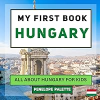 My First Book - Hungary: All About Hungary For Kids (My First Book - World Edition) My First Book - Hungary: All About Hungary For Kids (My First Book - World Edition) Paperback