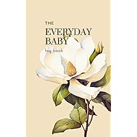 The Everyday Baby Log Book: [Sweet Magnolia] Track & Monitor Daily Activities of Newborn Baby: Diapers, Feeding, Pumping, Sleeping, Nursing, and More