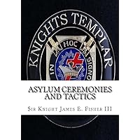 Asylum Ceremonies and Tactics: Manual for Knights Templar Asylum Ceremonies and Tactics: Manual for Knights Templar Paperback Kindle