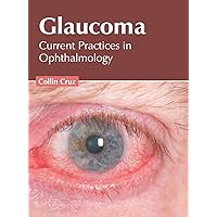 Glaucoma: Current Practices in Ophthalmology Glaucoma: Current Practices in Ophthalmology Hardcover