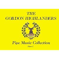 The Gordon Highlanders Pipe Music Collection - Volume 1 The Gordon Highlanders Pipe Music Collection - Volume 1 Paperback