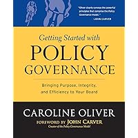 Getting Started with Policy Governance: Bringing Purpose, Integrity and Efficiency to Your Board's Work Getting Started with Policy Governance: Bringing Purpose, Integrity and Efficiency to Your Board's Work Paperback Kindle Mass Market Paperback Digital