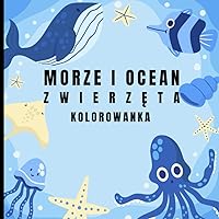 Morze i Ocean Zwierzęta.: Kolorowanka Dla Dzieci w Wieku 2-7 lat. (Polish Edition) Morze i Ocean Zwierzęta.: Kolorowanka Dla Dzieci w Wieku 2-7 lat. (Polish Edition) Paperback