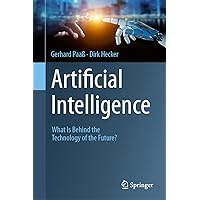 Artificial Intelligence: What Is Behind the Technology of the Future? Artificial Intelligence: What Is Behind the Technology of the Future? Kindle Hardcover