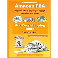 Amazon FBA And Dropshipping Bible: Your 3 Days Beginner To Expert Guide In Building A Passive Income Empire Using Amazon FBA Or Dropshipping Online Business (Online Business Made Easy)
